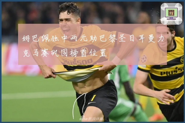 姆巴佩独中两元助巴黎圣日耳曼力克马赛巩固榜首位置