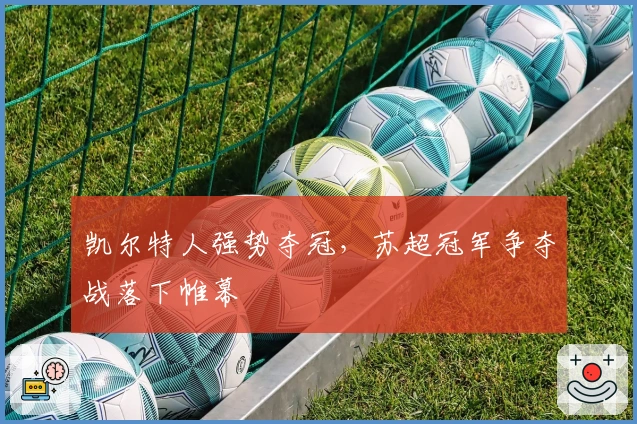 凯尔特人强势夺冠，苏超冠军争夺战落下帷幕