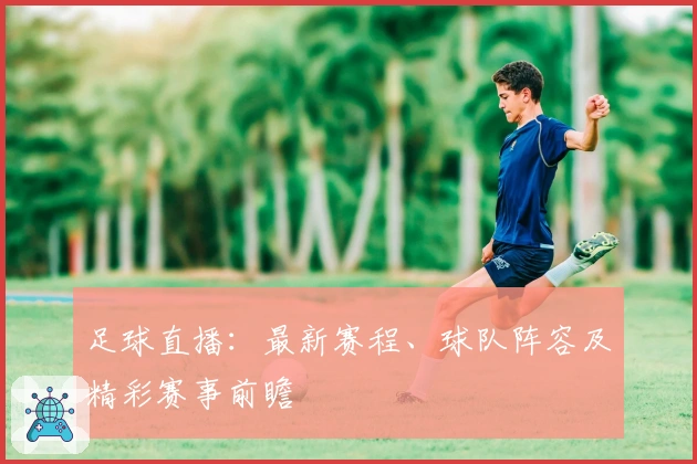 足球直播：最新赛程、球队阵容及精彩赛事前瞻